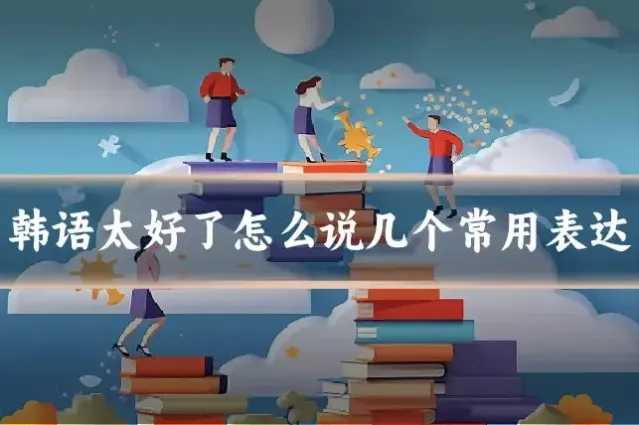 韩语太好了怎么说几个常用表达