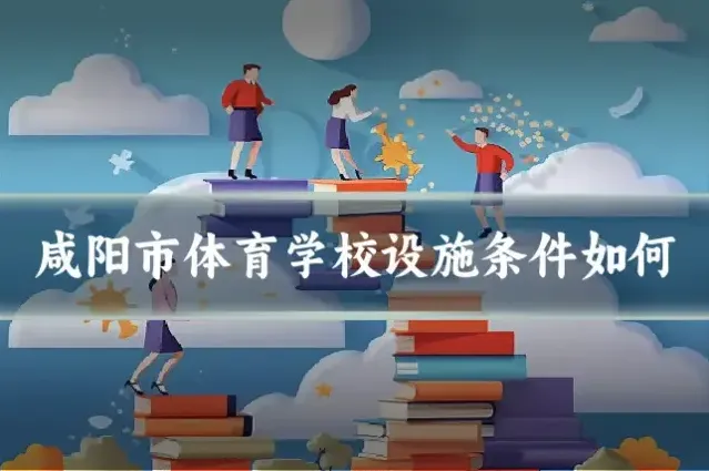 咸阳市体育学校设施条件如何