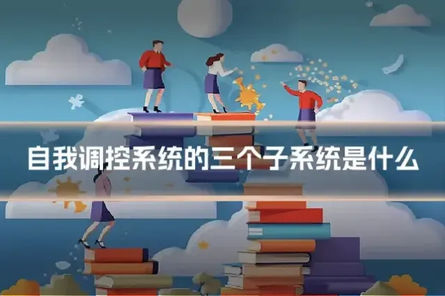 自我调控系统的三个子系统是什么