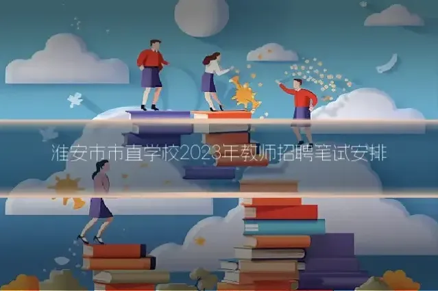 淮安市市直学校2023年教师招聘笔试安排