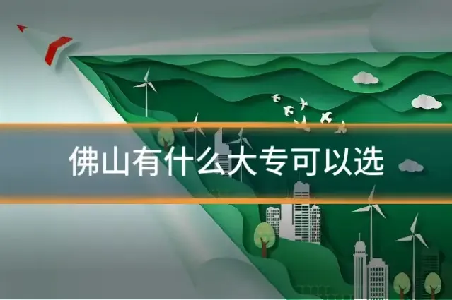 佛山有什么大专可以选
