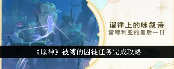 原神被缚的囚徒任务完成流程攻略教程