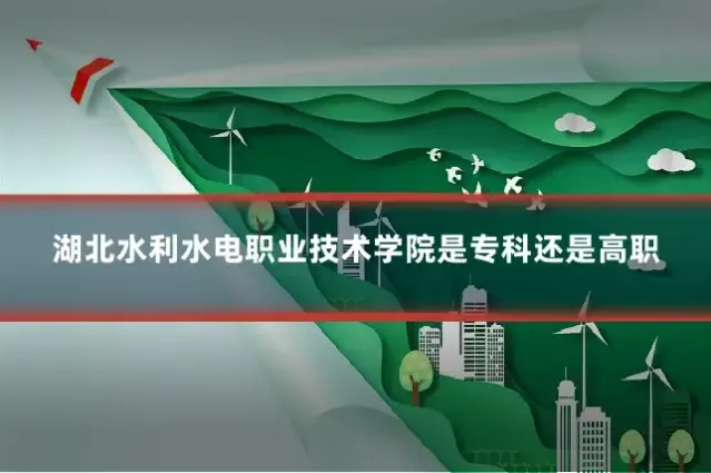 湖北水利水电职业技术学院是专科还是高职