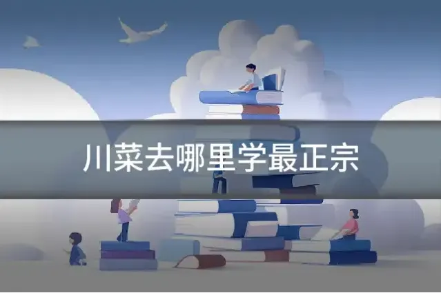 川菜去哪里学最正宗