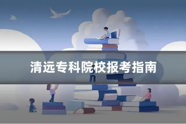 清远专科院校报考指南