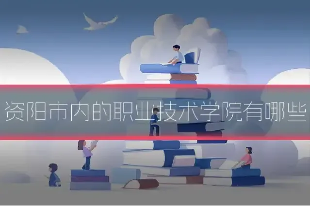 资阳市内的职业技术学院有哪些