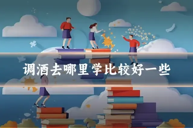 调酒去哪里学比较好一些