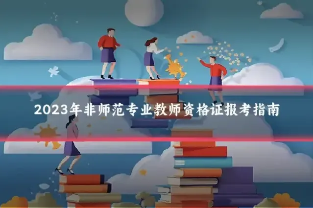 2023年非师范专业教师资格证报考指南