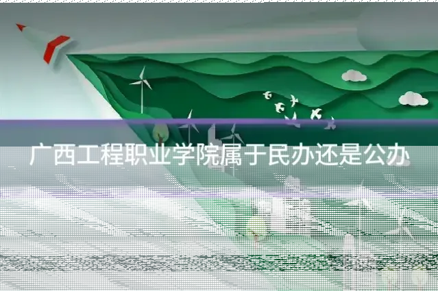 广西工程职业学院属于民办还是公办