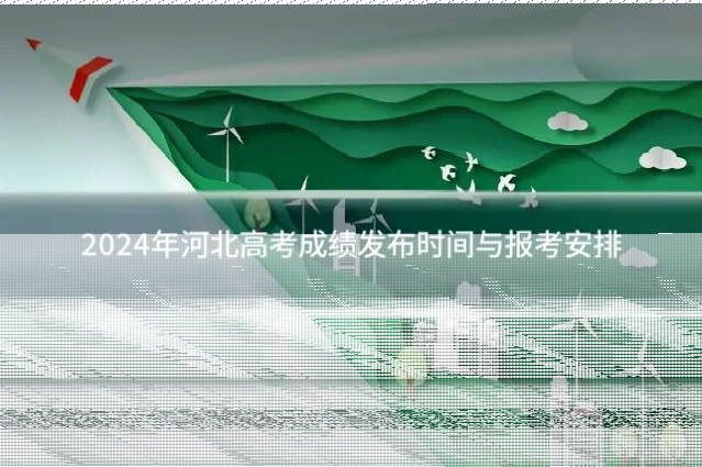 2024年河北高考成绩发布时间与报考安排