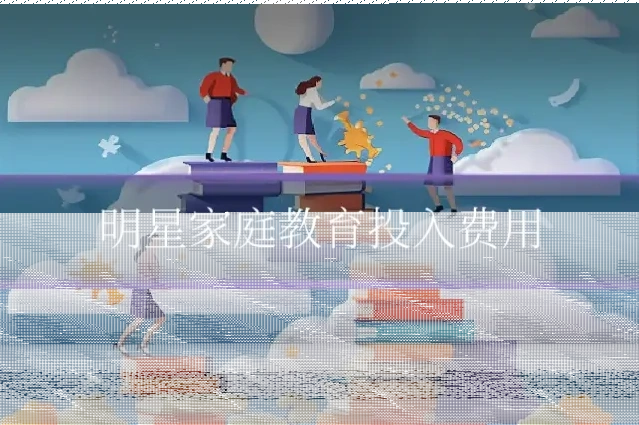 明星家庭教育投入费用