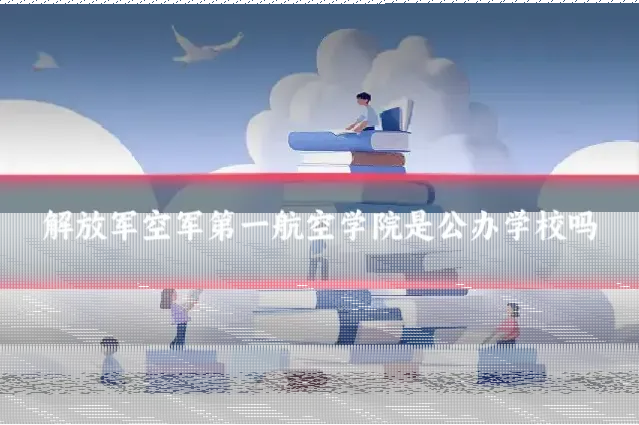 解放军空军第一航空学院是公办学校吗