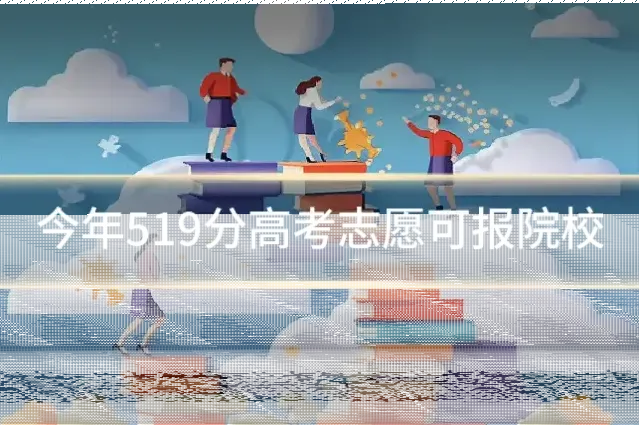 今年519分高考志愿可报院校