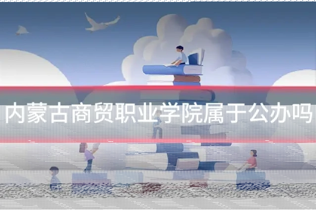 内蒙古商贸职业学院属于公办吗