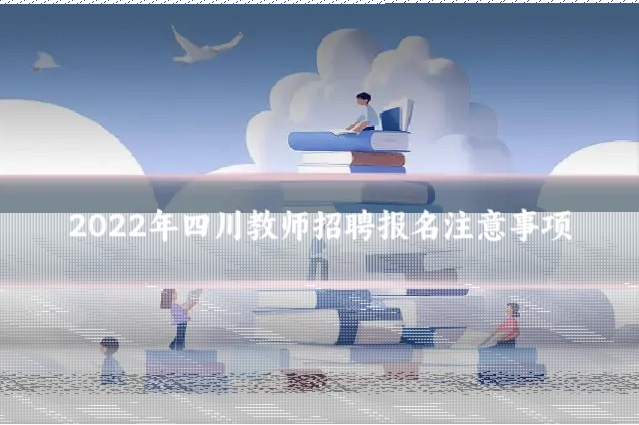 2022年四川教师招聘报名注意事项