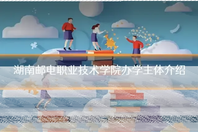湖南邮电职业技术学院办学主体介绍