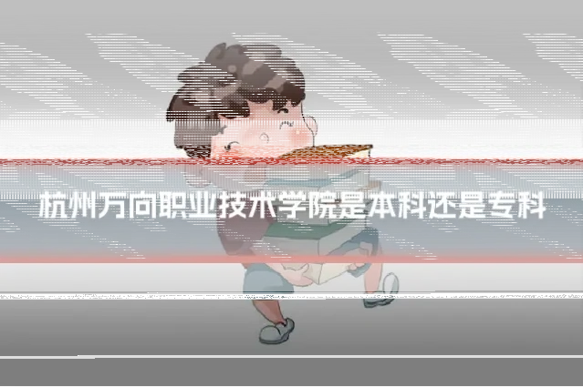 杭州万向职业技术学院是本科还是专科