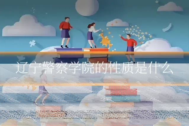辽宁警察学院的性质是什么