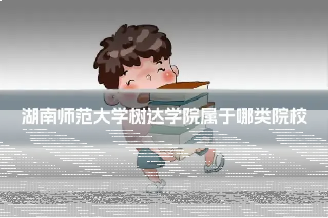 湖南师范大学树达学院属于哪类院校