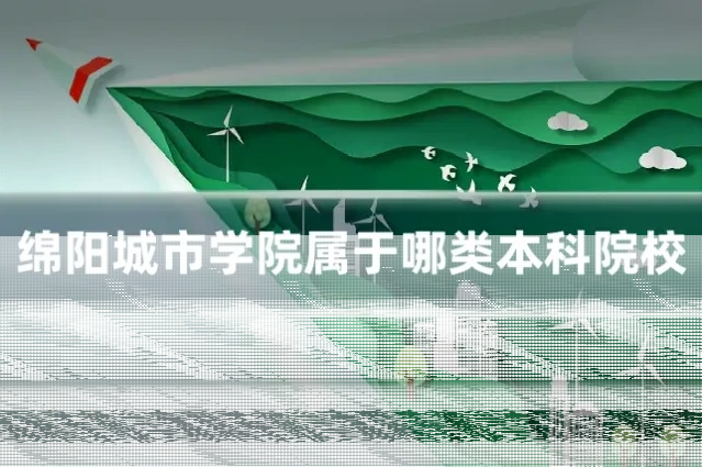 绵阳城市学院属于哪类本科院校