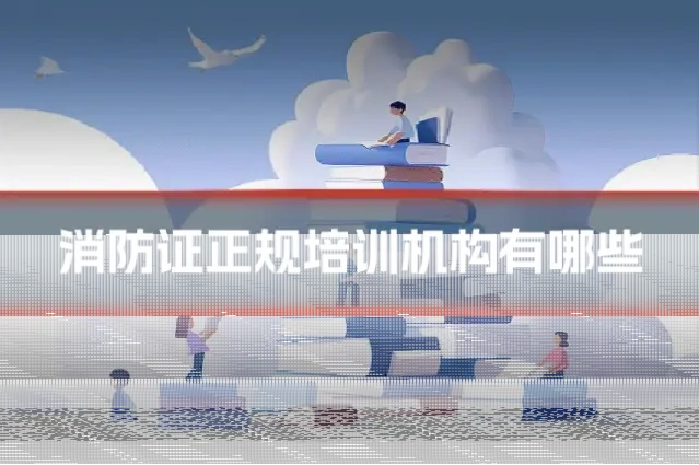 消防证正规培训机构有哪些