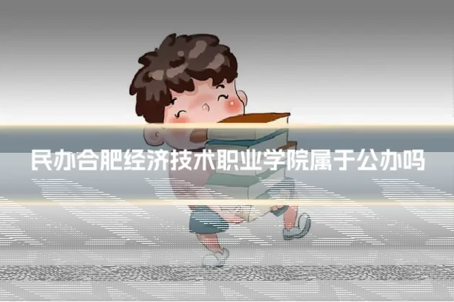 民办合肥经济技术职业学院属于公办吗
