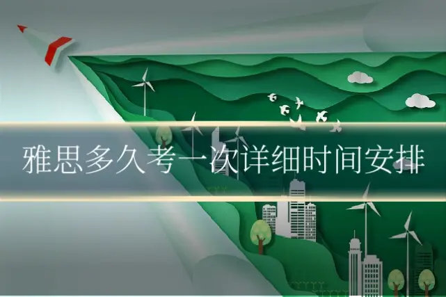 雅思多久考一次详细时间安排