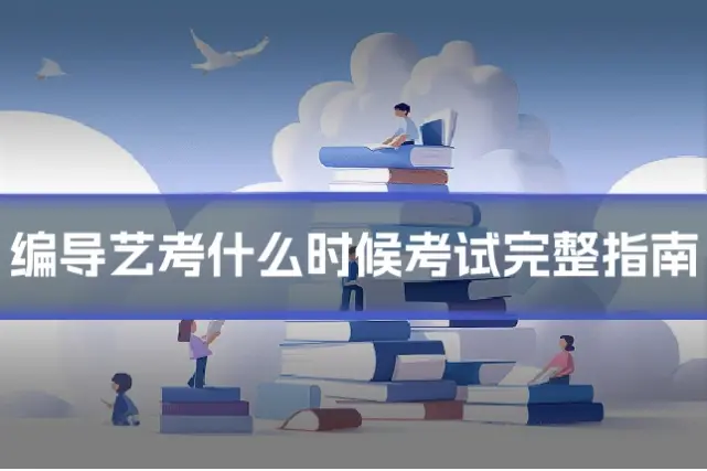 编导艺考什么时候考试完整指南