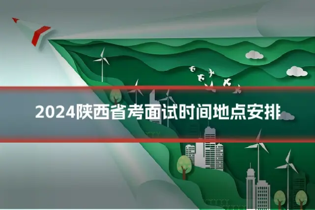 2024陕西省考面试时间地点安排