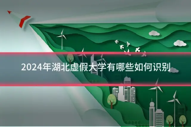 2024年湖北虚假大学有哪些如何识别