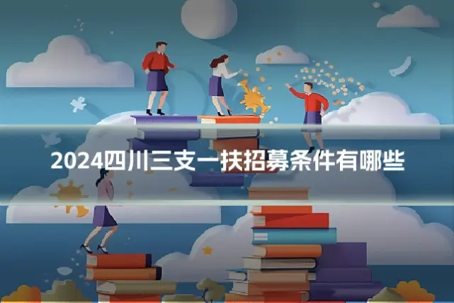 2024四川三支一扶招募条件有哪些