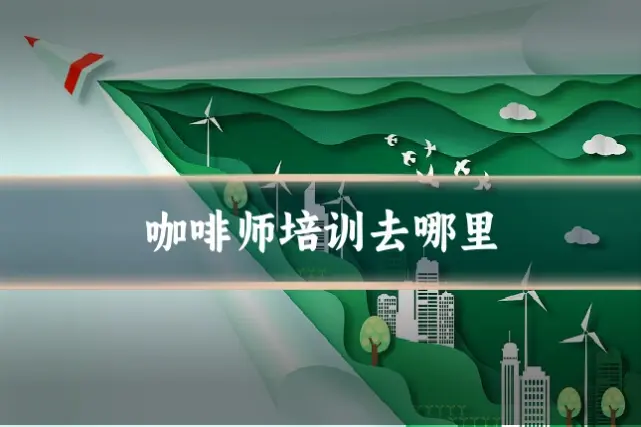 咖啡师培训去哪里
