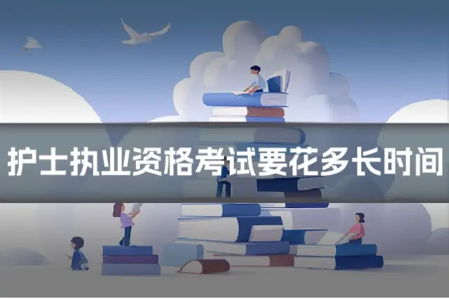 护士执业资格考试要花多长时间