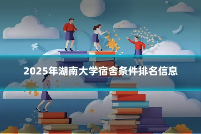 2025年湖南大学宿舍条件排名信息