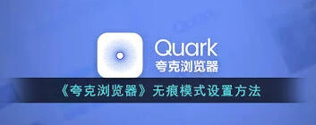 《夸克浏览器》无痕模式怎么用快速掌握