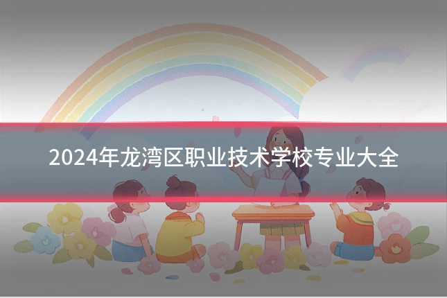 2024年龙湾区职业技术学校专业大全