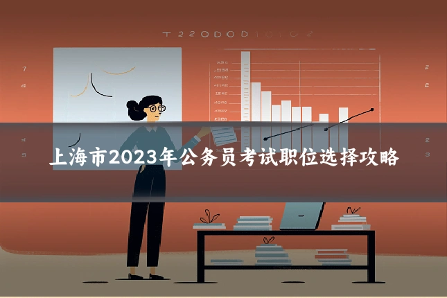 上海市2023年公务员考试职位选择攻略