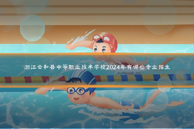 浙江云和县中等职业技术学校2024年有哪些专业招生