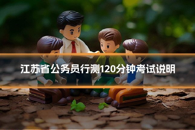 江苏省公务员行测120分钟考试说明