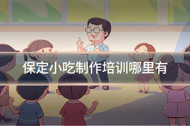 保定小吃制作培训哪里有