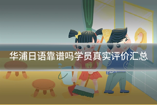 华浦日语靠谱吗学员真实评价汇总