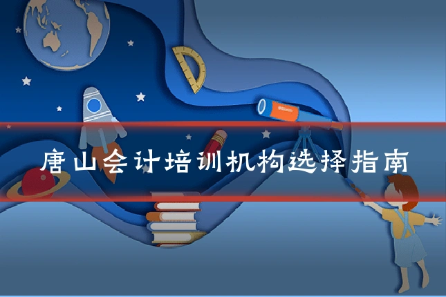 唐山会计培训机构选择指南