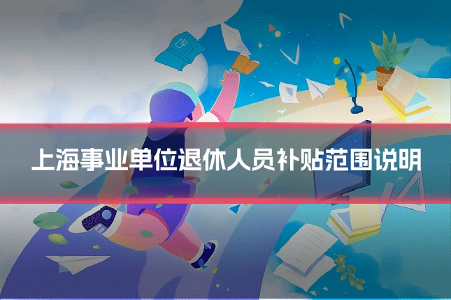 上海事业单位退休人员补贴范围说明