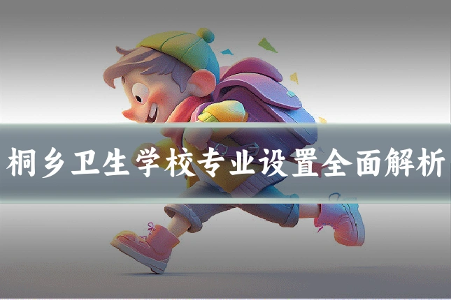 桐乡卫生学校专业设置全面解析