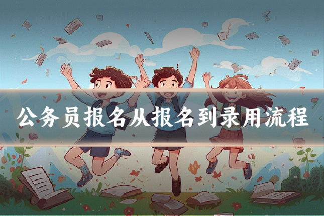 公务员报名从报名到录用流程