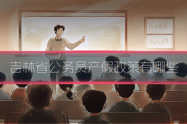 吉林省公务员产假政策有哪些