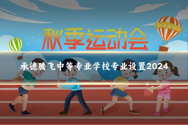 承德腾飞中等专业学校专业设置2024