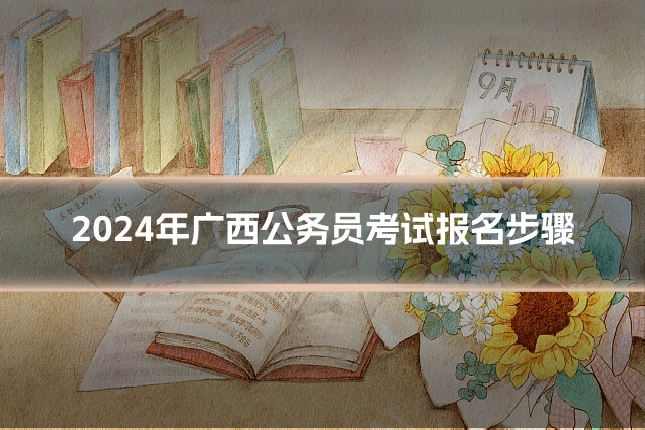 2024年广西公务员考试报名步骤