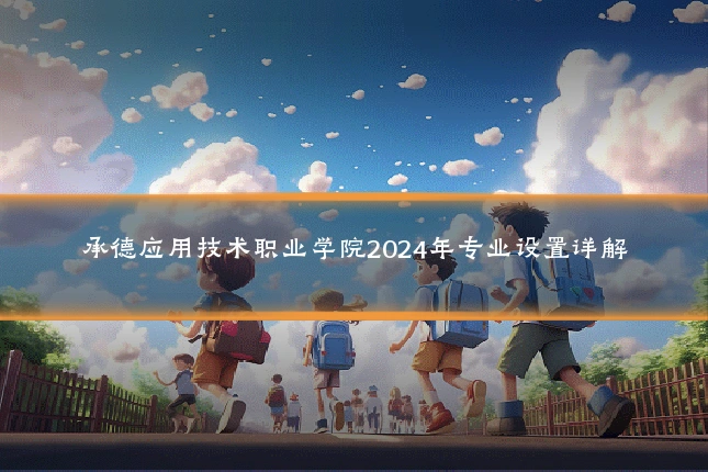 承德应用技术职业学院2024年专业设置详解