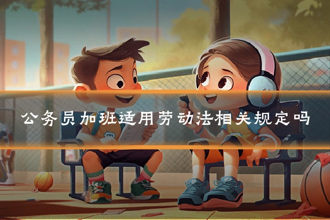 公务员加班适用劳动法相关规定吗
